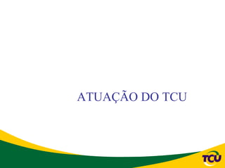 ATUAÇÃO DO TCU
 