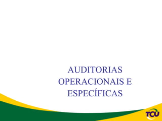 AUDITORIAS
OPERACIONAIS E
  ESPECÍFICAS
 