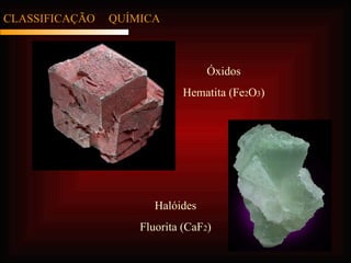 CLASSIFICAÇÃO  QUÍMICA Óxidos Hematita (Fe 2 O 3 ) Halóides Fluorita (CaF 2 ) 