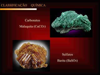 CLASSIFICAÇÃO  QUÍMICA Carbonatos Malaquita (CuCO 3 ) Sulfatos Barita (BaSO 4 ) 