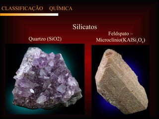 CLASSIFICAÇÃO  QUÍMICA Silicatos Quartzo (SiO2) Feldspato – Microclínio(KAlSi 3 O 8 ) 