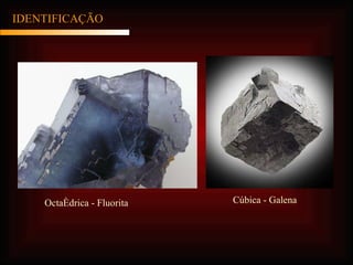 Octaédrica - Fluorita Cúbica - Galena IDENTIFICAÇÃO 