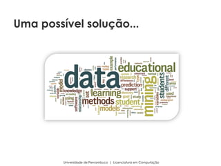 Universidade de Pernambuco | Licenciatura em Computação
Uma possível solução...
 