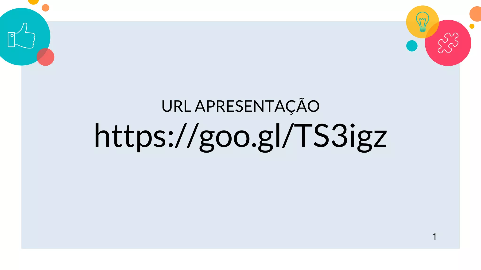 1
URL APRESENTAÇÃO
https://goo.gl/TS3igz