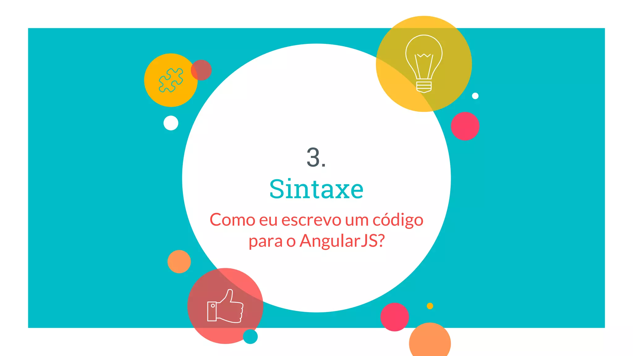 3.
Sintaxe
Como eu escrevo um código
para o AngularJS?