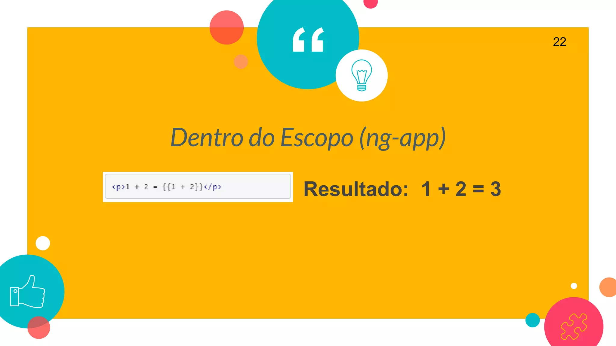“
Dentro do Escopo (ng-app)
22
Resultado: 1 + 2 = 3