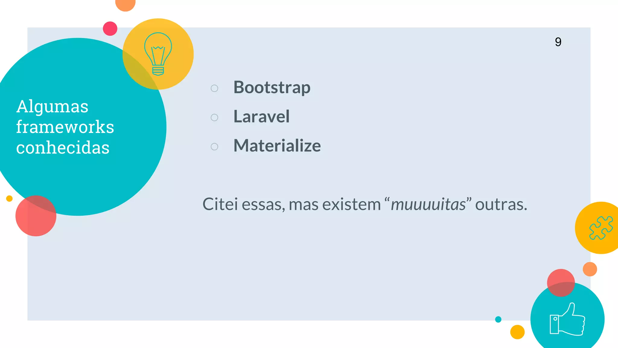 Algumas
frameworks
conhecidas
○ Bootstrap
○ Laravel
○ Materialize
Citei essas, mas existem “muuuuitas” outras.
9