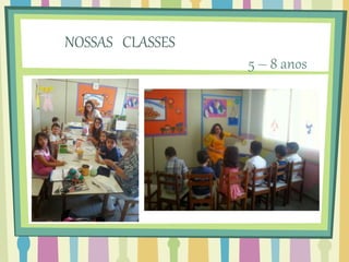 NOSSAS CLASSES
5 – 8 anos
 