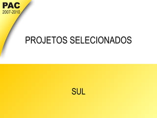 PROJETOS SELECIONADOS SUL 