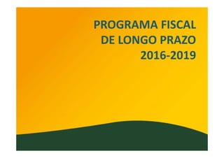 PROGRAMA FISCAL 
DE LONGO PRAZO
2016‐2019
 