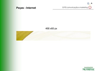 GYTD comunicação e marketing
Peças - Internet




                   468 x60 px
 