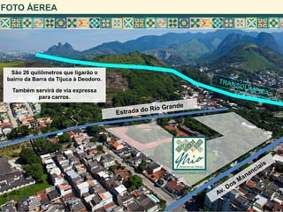 FOTO ÁEREA




  São 26 quilômetros que ligarão o
 bairro da Barra da Tijuca à Deodoro.

   Também servirá de via expressa
           para carros.
 