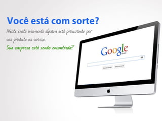 Você está com sorte?



    Neste exato momento alguém está procurando pelo seu produto ou serviço.

    Sua empresa está sendo encontrada?
 
