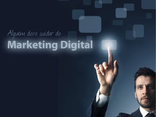 Alguém deve cuidar do Marketing Digital
 