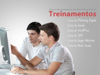 Cursos e Treinamentos de Marketing Digital

    Curso de Marketing Digital

    Curso de Joomla

    Curso de WordPress

    Curso de SEO

    Curso de Google AdWords

    Curso de redes sociais
 
