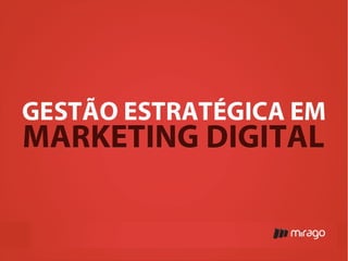 Gestão estratégica em Marketing Digital
 