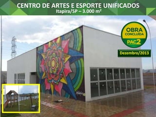 CENTRO DE ARTES E ESPORTE UNIFICADOS
Penápolis/SP – 3.000 m2
Dezembro/2013
 
