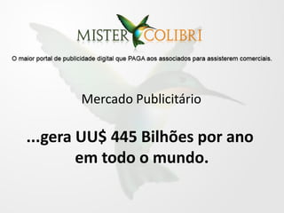 Mercado Publicitário

...gera UU$ 445 Bilhões por ano
        em todo o mundo.
 