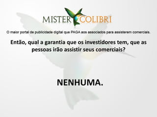 Então, qual a garantia que os investidores tem, que as
        pessoas irão assistir seus comerciais?




                  NENHUMA.
 