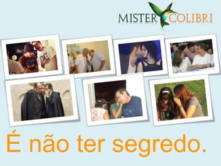 É não ter segredo.
 