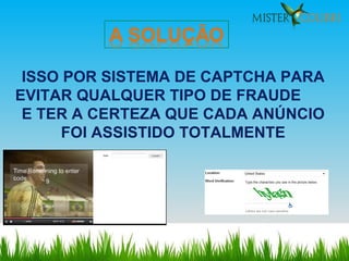 ISSO POR SISTEMA DE CAPTCHA PARA EVITAR QUALQUER TIPO DE FRAUDE  E TER A CERTEZA QUE CADA ANÚNCIO FOI ASSISTIDO TOTALMENTE 