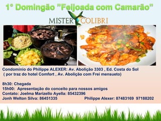 Condominio do Philippe ALEXER: Av. Abolição 3303 , Ed. Costa do Sol ( por traz do hotel Comfort , Av. Abolição com Frei mensueto)  8h30: Chegada  15h00:  Apresentação do conceito para nossos amigos  Contato: Joelma Marizello Ayella: 85432396 Jonh Welton Silva: 86451335  Philippe Alexer: 87483169  97188202 