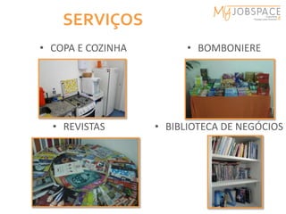 SERVIÇOS
• COPA E COZINHA         • BOMBONIERE




  • REVISTAS       • BIBLIOTECA DE NEGÓCIOS
 