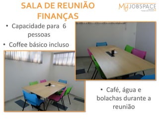 SALA DE REUNIÃO
         FINANÇAS
 • Capacidade para 6
        pessoas
• Coffee básico incluso




                           • Café, água e
                          bolachas durante a
                               reunião
 