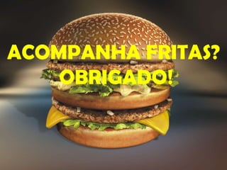 ACOMPANHA FRITAS? OBRIGADO! 