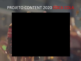 PROJETO CONTENT 2020 COCA COLA
 