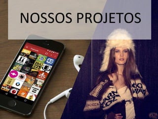 NOSSOS PROJETOS
 