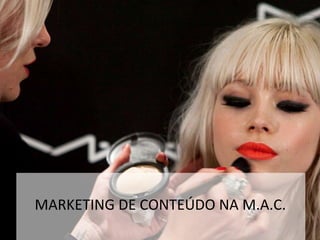 MARKETING DE CONTEÚDO NA M.A.C.
 