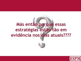 Más então porque essas estratégias estão tão em evidência nos dias atuais???? Versão: Janeiro 2007  Autor: Prof. Sandro Magaldi 