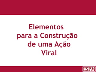 Elementos  para a Construção de uma Ação Viral Versão: Janeiro 2007  Autor: Prof. Sandro Magaldi 