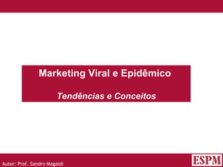 Marketing Viral e Epidêmico  Tendências e Conceitos Autor: Prof. Sandro Magaldi 