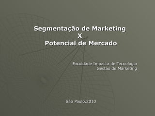 Segmentação de Marketing  X  Potencial de Mercado Faculdade Impacta de Tecnologia Gestão de Marketing São Paulo,2010 