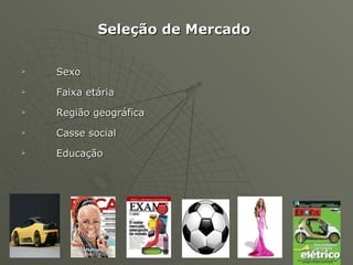 Seleção de Mercado Sexo Faixa etária Região geográfica Casse social Educação