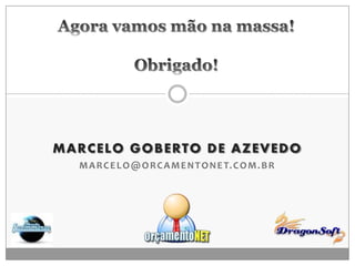 MARCELO GOBERTO DE AZEVEDO
  M A R C E L O @ O R C A M E N T O N E T. C O M . B R
 