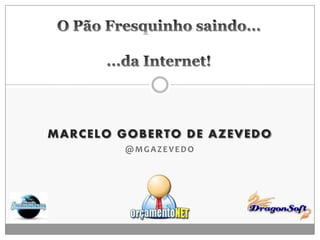 MARCELO GOBERTO DE AZEVEDO
         @MGAZEVEDO
 