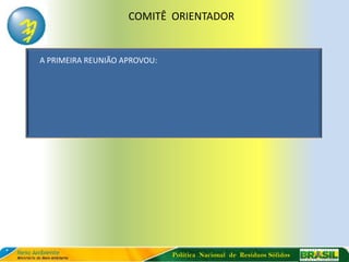 COMITÊ ORIENTADOR


A PRIMEIRA REUNIÃO APROVOU:




                              Política Nacional de Resíduos Sólidos
 