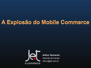 Arthur Somensi
Gerente de Canais
arthur@jet.com.br
e-commerce
 