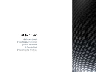 @Minha trajetória
@Projetos governamentais
@Ensino de Ciências
@Conectividade
@Modelo como Revolução
 
