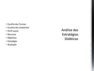  Escolha das Turmas
 Escolha dos ambientes
 Perfil social
 Recursos
 Objetivos
 Estratégia
 Avaliação
 