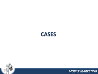 CASES




        MOBILE MARKETING
 