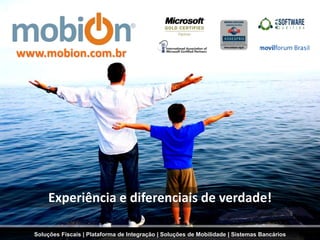 www.mobion.com.br Experiência e diferenciais de verdade! SoluçõesFiscais | Plataforma de Integração | Soluções de Mobilidade | SistemasBancários 