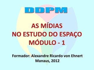 Formador: Alexandre Ricardo von Ehnert
            Manaus, 2012
 