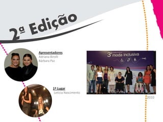 Apresentadores
Adriana Birolli
Bárbara Paz




          1º Lugar
           Letícia Nascimento
                                2010
 