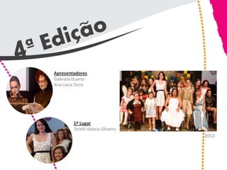 Apresentadores
Gabriela Duarte
Ana Lúcia Torre




         1º Lugar
          Driélli Valério Oliveira
                                     2012
 