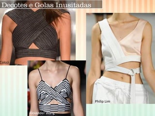 Colcci 
Philip Lim 
Alexander Wang 
Decotes e Golas Inusitadas  