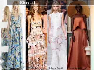Emilio Pucci 
Emilio Pucci 
Roberto Cavalli 
Rosie Assoulin 
Blessed!  